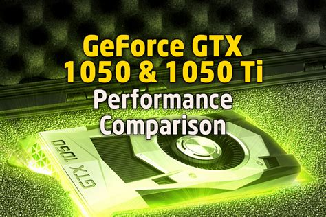 The GeForce GTX 1050 & 1050 Ti Performance Comparison | Tech ARP