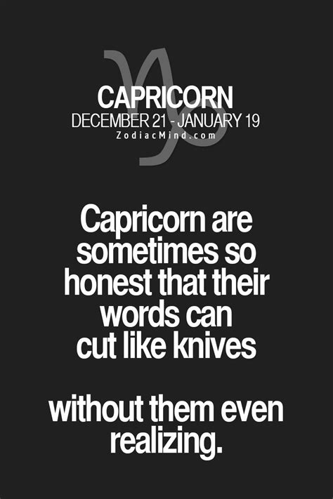 Capricorn - we say it like it is. It's not to hurt anyone intentional it's just the plain truth ...