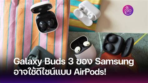 Galaxy Buds 3 ของ Samsung อาจใช้ดีไซน์แบบ AirPods!