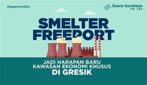 Smelter Freeport Jadi Harapan Baru Kawasan Ekonomi Khusus di Gresik