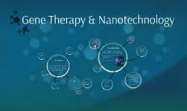 Gene Therapy & Nanotechnology by Matthew Clennon on Prezi