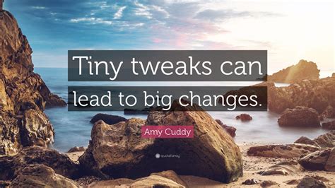 Amy Cuddy Quote: “Tiny tweaks can lead to big changes.” (9 wallpapers) - Quotefancy