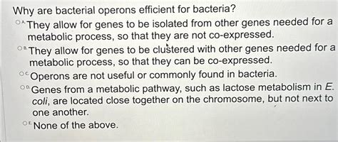 Solved Why are bacterial operons efficient for bacteria??@A. | Chegg.com