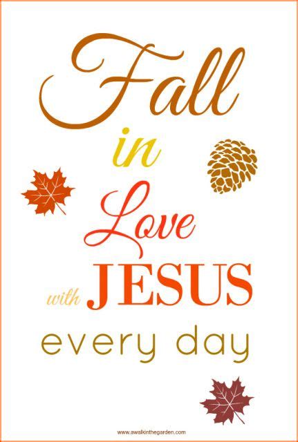 Fall in love with Jesus every day [of every season]. He's my Savior, my faithful friend ...