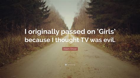 Adam Driver Quote: “I originally passed on ‘Girls’ because I thought TV ...