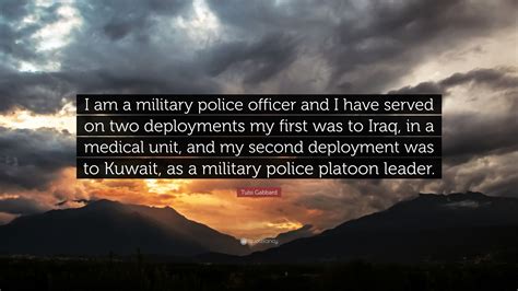 Tulsi Gabbard Quote: “I am a military police officer and I have served ...