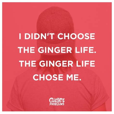 I didn't choose the ginger life; the ginger life chose me. / redhead / red hair / quotes ...