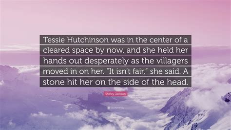 Shirley Jackson Quote: “Tessie Hutchinson was in the center of a cleared space by now, and she ...