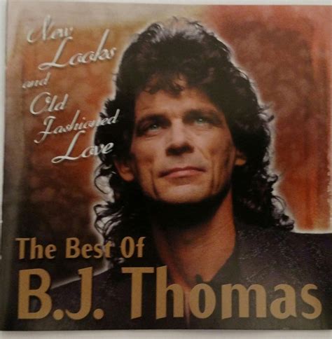 B.J. Thomas – New Looks and Old Fashioned Love: The Best Of B.J. Thomas (2000, CD) - Discogs