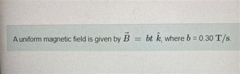 Solved A uniform magnetic field is given by B=btk^, where | Chegg.com