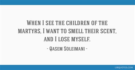 When I see the children of the martyrs, I want to smell...