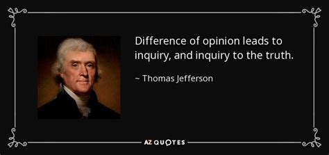 Thomas Jefferson quote: Difference of opinion leads to inquiry, and ...