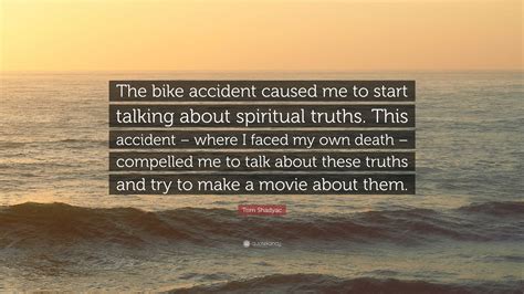 Tom Shadyac Quote: “The bike accident caused me to start talking about spiritual truths. This ...