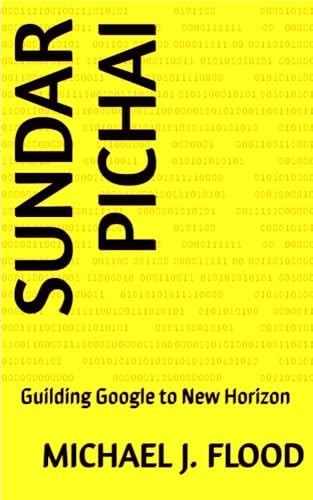 Sundar pichai : Guilding Google to New Horizon by Michael J. Flood ...