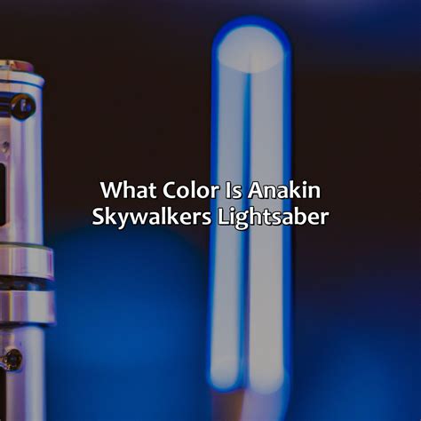 What Color Is Anakin Skywalker'S Lightsaber - colorscombo.com