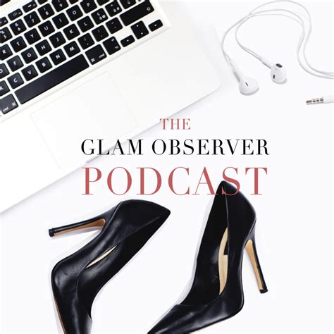 Introducing The Glam Observer Podcast - GLAM OBSERVER