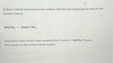 [Solved] Sodium chlorate decomposes into sodium chloride and oxygen gas ...