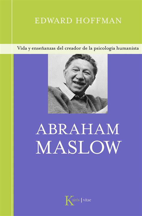 Abraham Maslow. Vida y enseñanzas del del creador de la psicología humanista. Hoffman, Edward ...