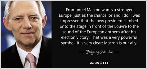 Wolfgang Schauble quote: Emmanuel Macron wants a stronger Europe, just ...