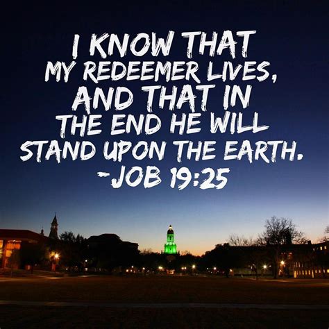 I know that my redeemer lives, and that in the end he will stand upon the earth. ~ Job 19:25 ...