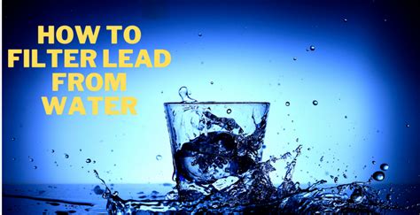 How to Filter Lead From Water? 5 Best Ways