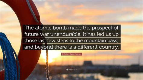 J. Robert Oppenheimer Quote: “The atomic bomb made the prospect of ...