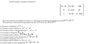 Answered: Find the transpose, conjugate, and… | bartleby