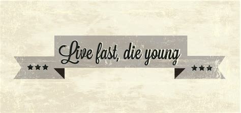 Live Fast, Die Young by pamdesign on DeviantArt