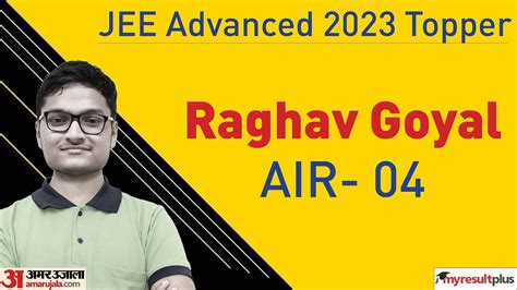 Jee Advanced 2023 Topper Story: Raghav Goyal Secures Air-4, Says ...