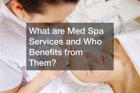 What are Med Spa Services and Who Benefits from Them? - Health Talk Online