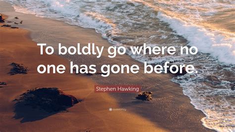 Stephen Hawking Quote: “To boldly go where no one has gone before.” (12 wallpapers) - Quotefancy