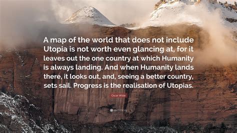 Oscar Wilde Quote: “A map of the world that does not include Utopia is not worth even glancing ...