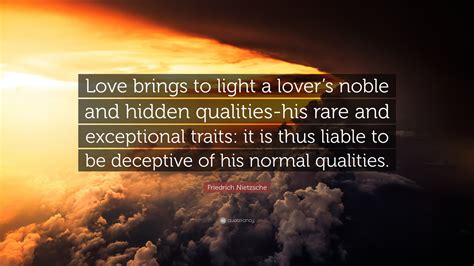 Friedrich Nietzsche Quote: “Love brings to light a lover’s noble and hidden qualities-his rare ...