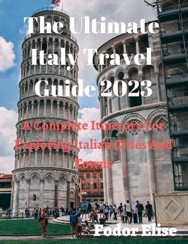 The Ultimate Italy Travel Guide 2023: A Complete Itinerary For ...