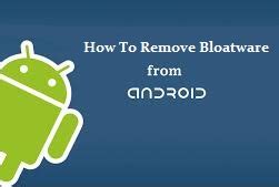 Techniques to Easily Remove Bloatware from Android Phone