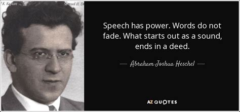 Abraham Joshua Heschel quote: Speech has power. Words do not fade. What starts out...