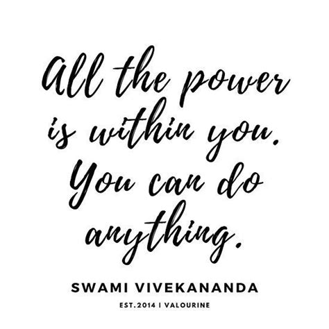 All the power is within you. You can do anything. Swami Vivekananda ...