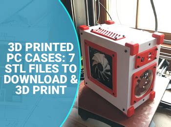 3D Printed PC Cases: 7 STL Files to Download and 3D Print