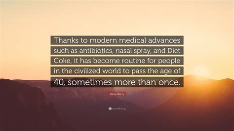 Dave Barry Quote: “Thanks to modern medical advances such as ...