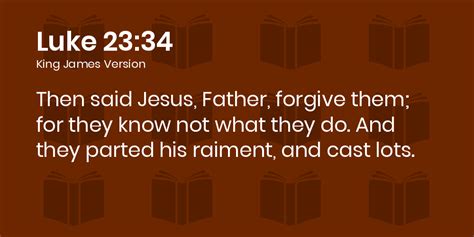 Luke 23:34 KJV - Then said Jesus, Father, forgive them; for they know ...