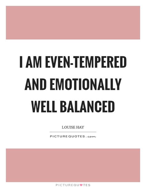 I am even-tempered and emotionally well balanced | Picture Quotes