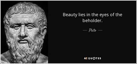 Beauty lies in the eyes of the beholder. - Plato | Plato quotes, Plato ...