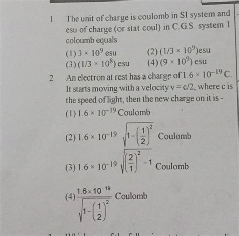 The unit of charge is coulomb in SI system and esu of charge (or stat cou..