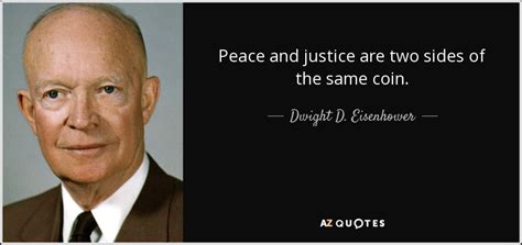 Dwight D. Eisenhower quote: Peace and justice are two sides of the same ...