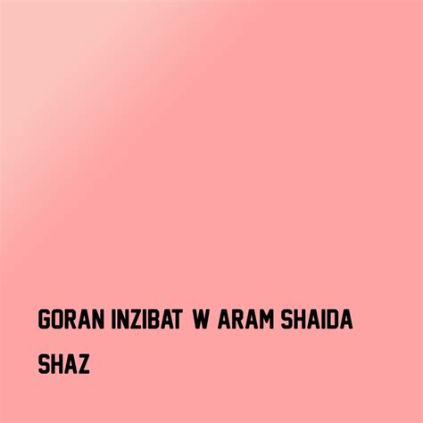 Shaz - Aram Shaida w Goran Inzibat: Song Lyrics, Music Videos & Concerts