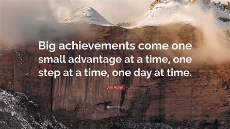 Jim Rohn Quote: “Big achievements come one small advantage at a time ...