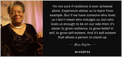 Maya Angelou quote: I'm not sure if resilience is ever achieved alone ...