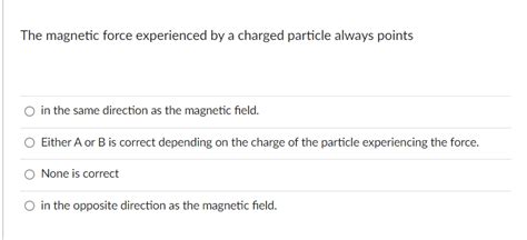 Solved The magnetic force experienced by a charged particle | Chegg.com