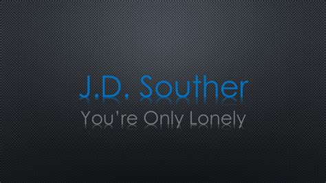 J.D. Souther You're Only Lonely Lyrics Expanded Edition - YouTube