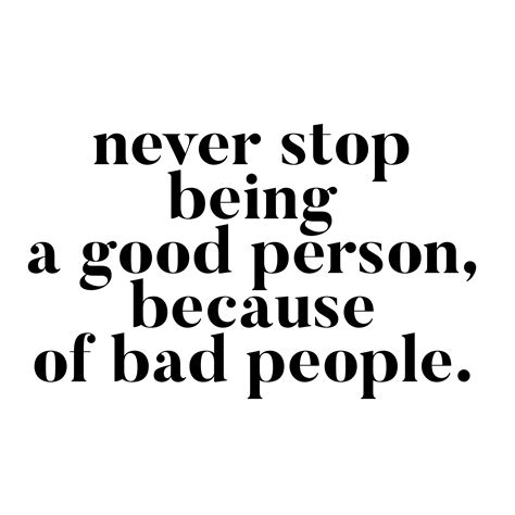 Never stop being a good person, because of bad people. | Good person quotes, Life quotes ...